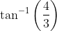 \tan ^{-1}\left ( \frac{4}{3} \right )